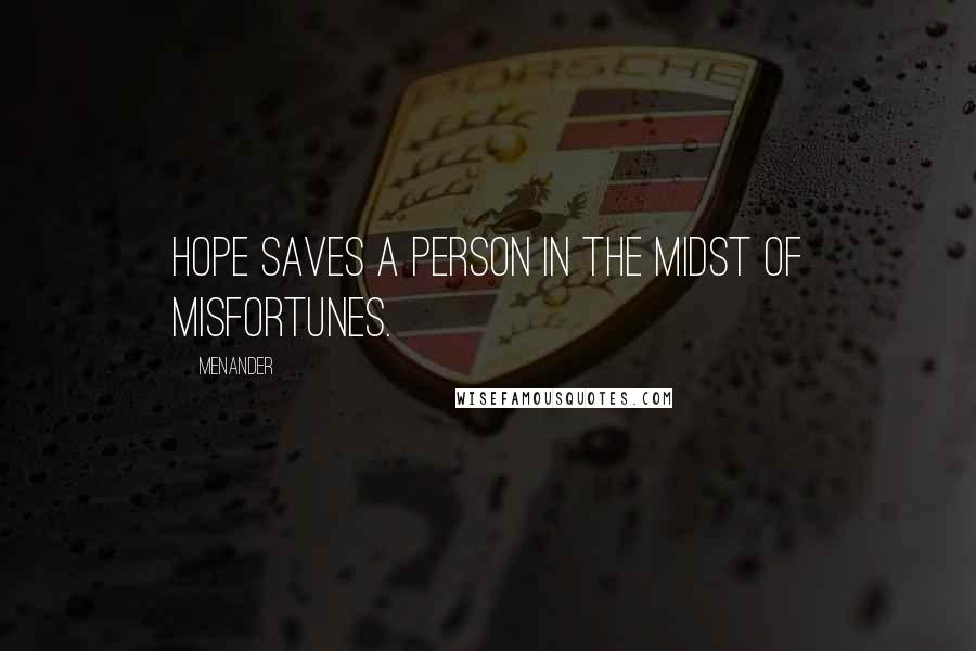 Menander Quotes: Hope saves a person in the midst of misfortunes.