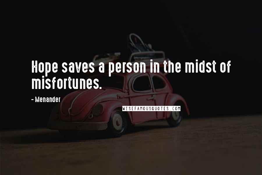 Menander Quotes: Hope saves a person in the midst of misfortunes.