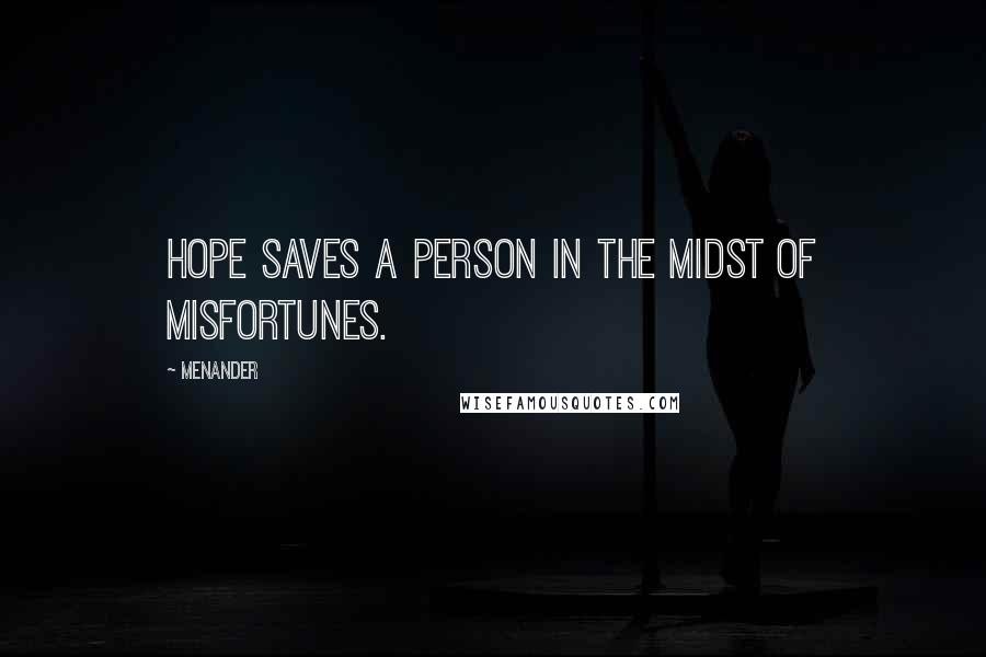 Menander Quotes: Hope saves a person in the midst of misfortunes.