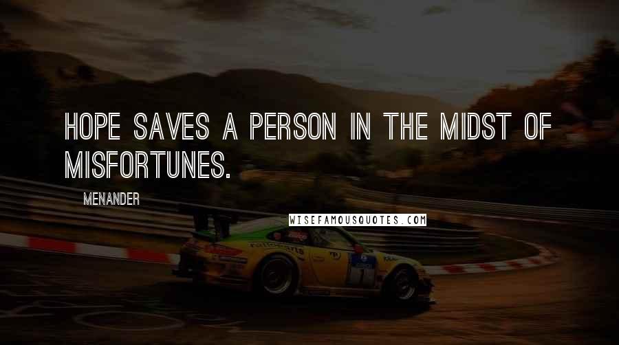 Menander Quotes: Hope saves a person in the midst of misfortunes.