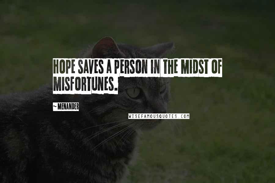 Menander Quotes: Hope saves a person in the midst of misfortunes.