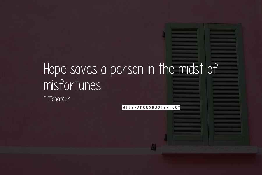 Menander Quotes: Hope saves a person in the midst of misfortunes.