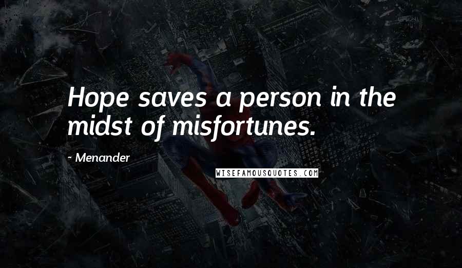 Menander Quotes: Hope saves a person in the midst of misfortunes.