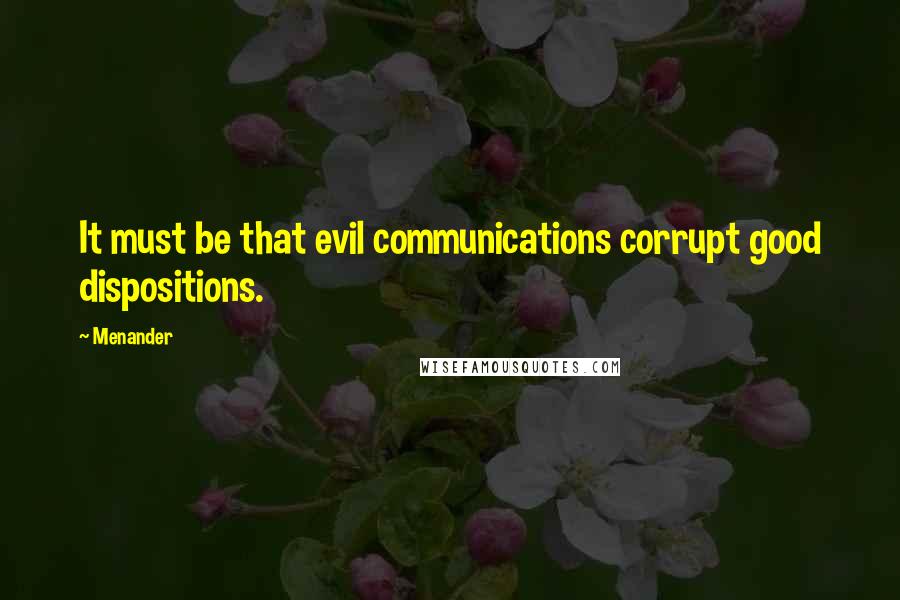 Menander Quotes: It must be that evil communications corrupt good dispositions.