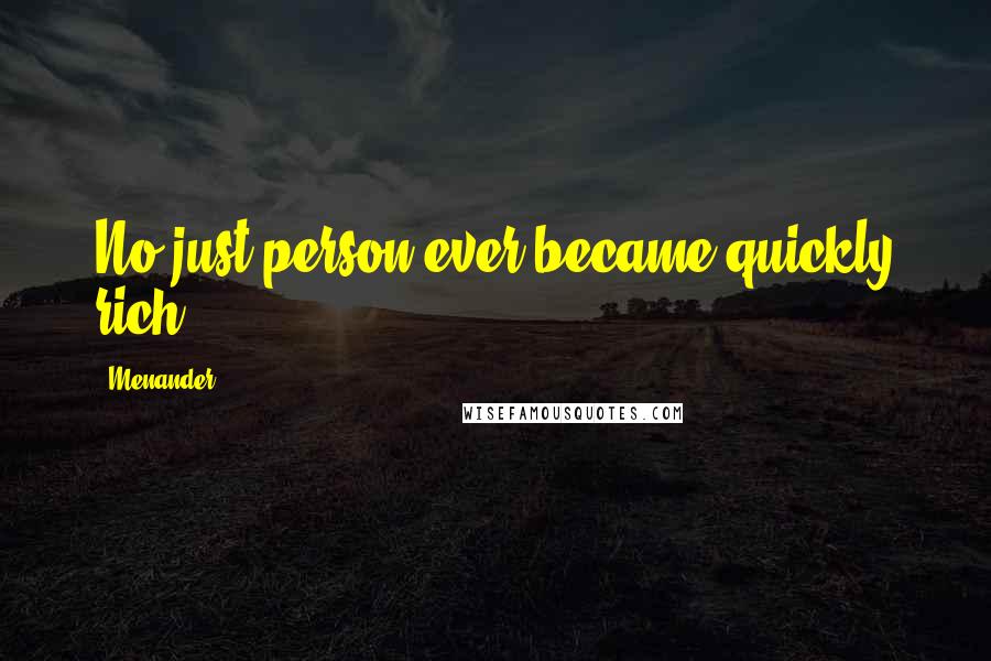 Menander Quotes: No just person ever became quickly rich.