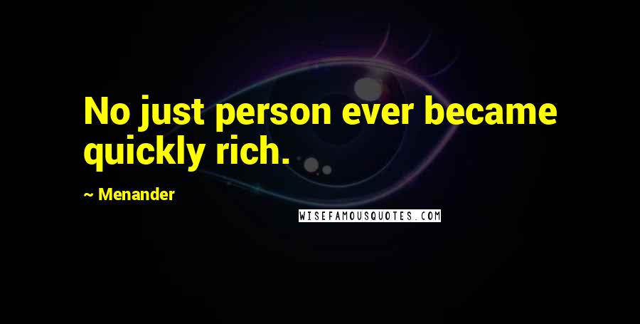 Menander Quotes: No just person ever became quickly rich.