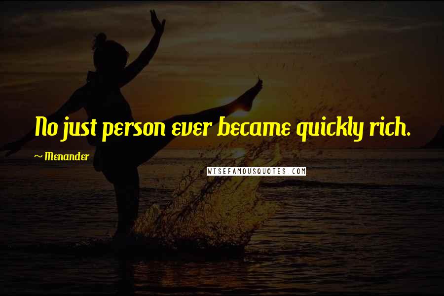 Menander Quotes: No just person ever became quickly rich.