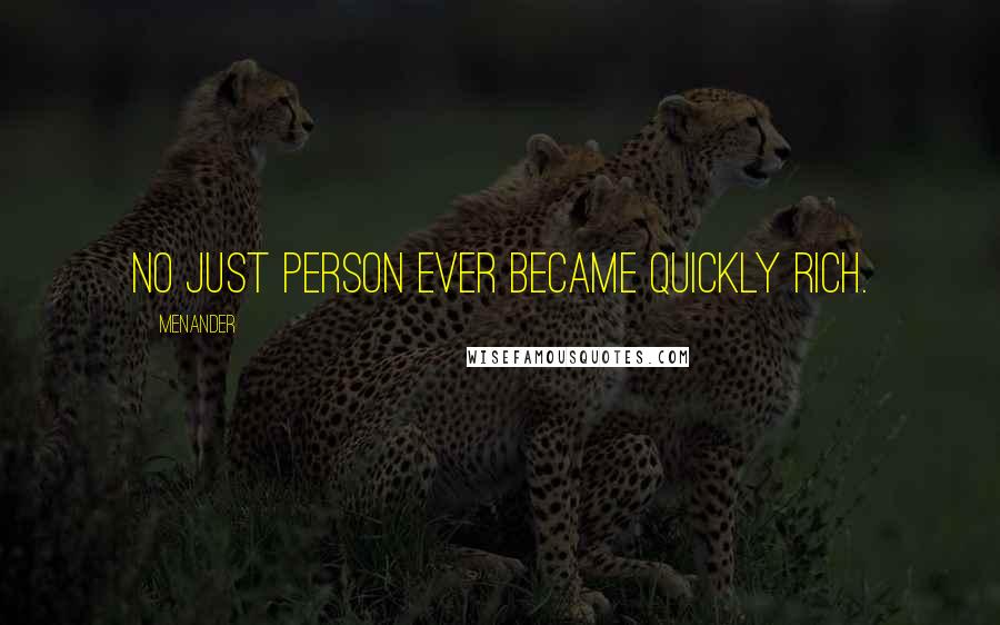 Menander Quotes: No just person ever became quickly rich.