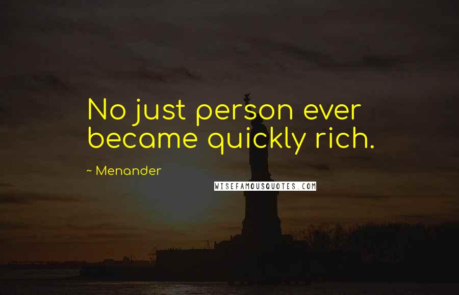 Menander Quotes: No just person ever became quickly rich.