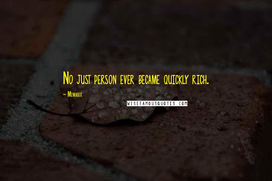 Menander Quotes: No just person ever became quickly rich.