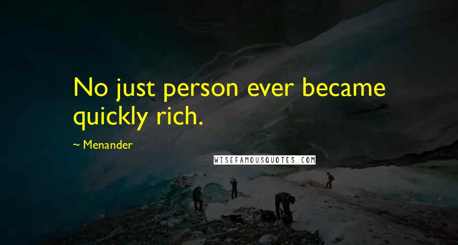 Menander Quotes: No just person ever became quickly rich.