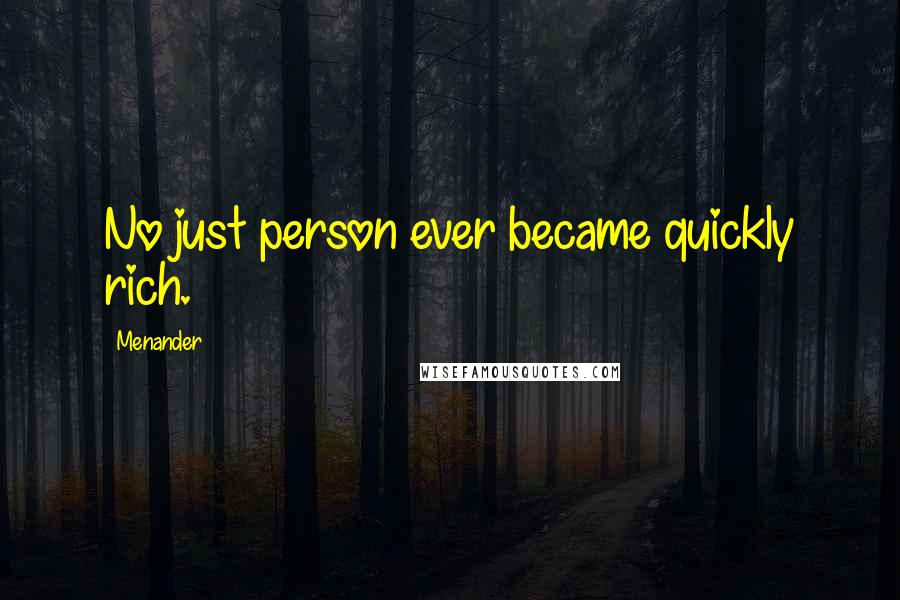 Menander Quotes: No just person ever became quickly rich.