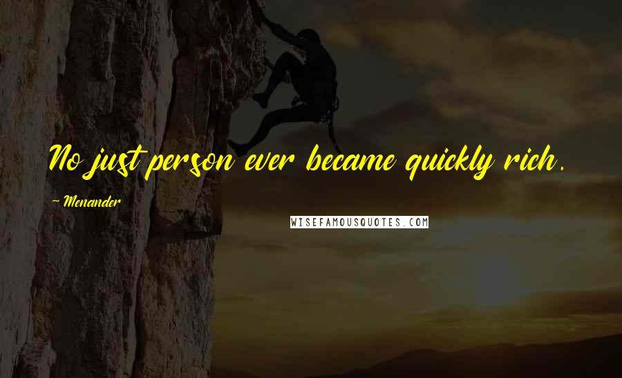 Menander Quotes: No just person ever became quickly rich.
