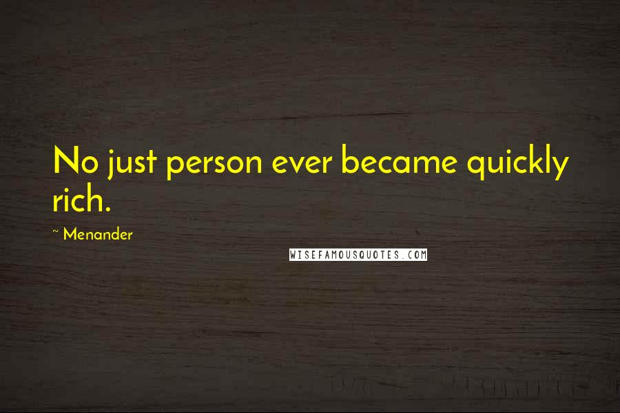 Menander Quotes: No just person ever became quickly rich.