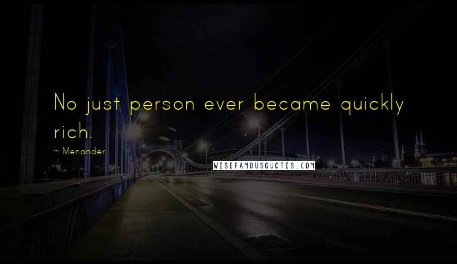 Menander Quotes: No just person ever became quickly rich.