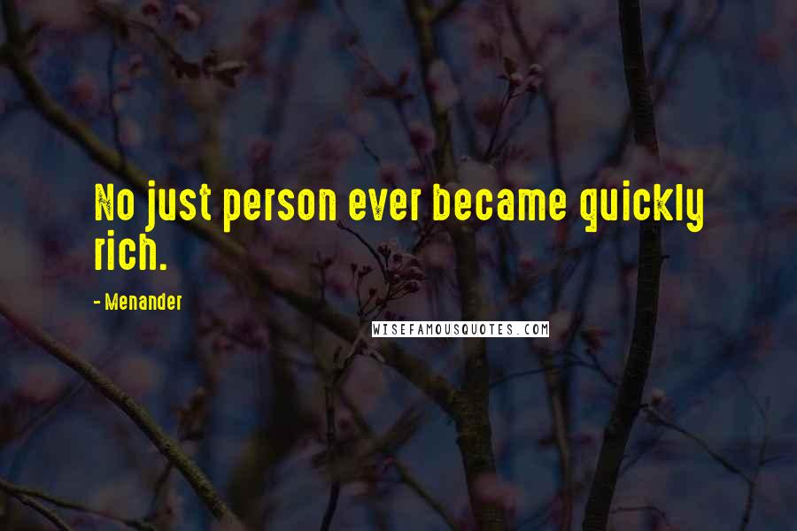 Menander Quotes: No just person ever became quickly rich.