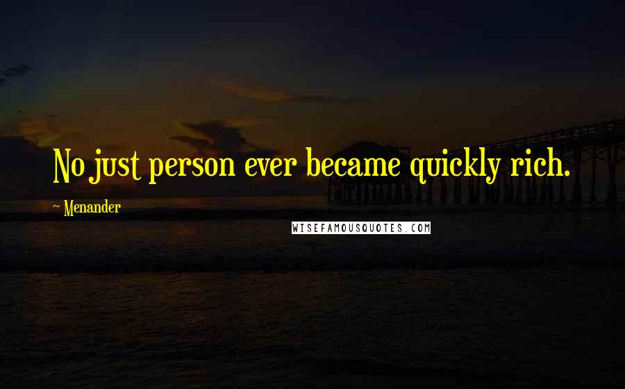 Menander Quotes: No just person ever became quickly rich.