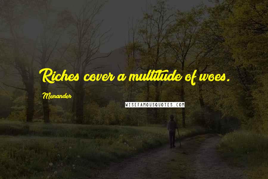 Menander Quotes: Riches cover a multitude of woes.