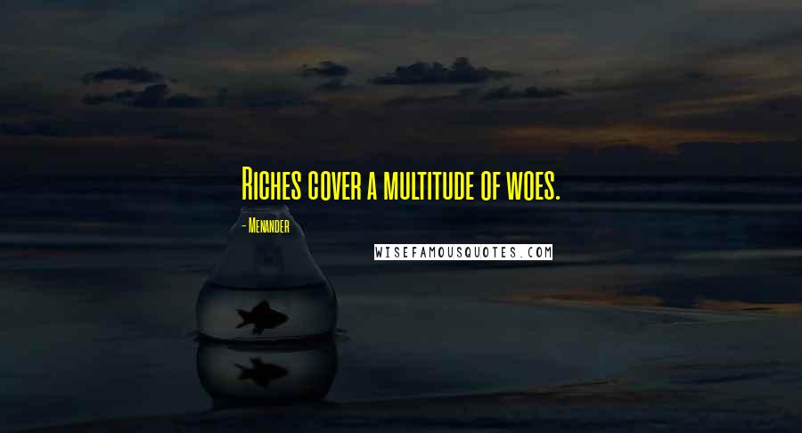Menander Quotes: Riches cover a multitude of woes.