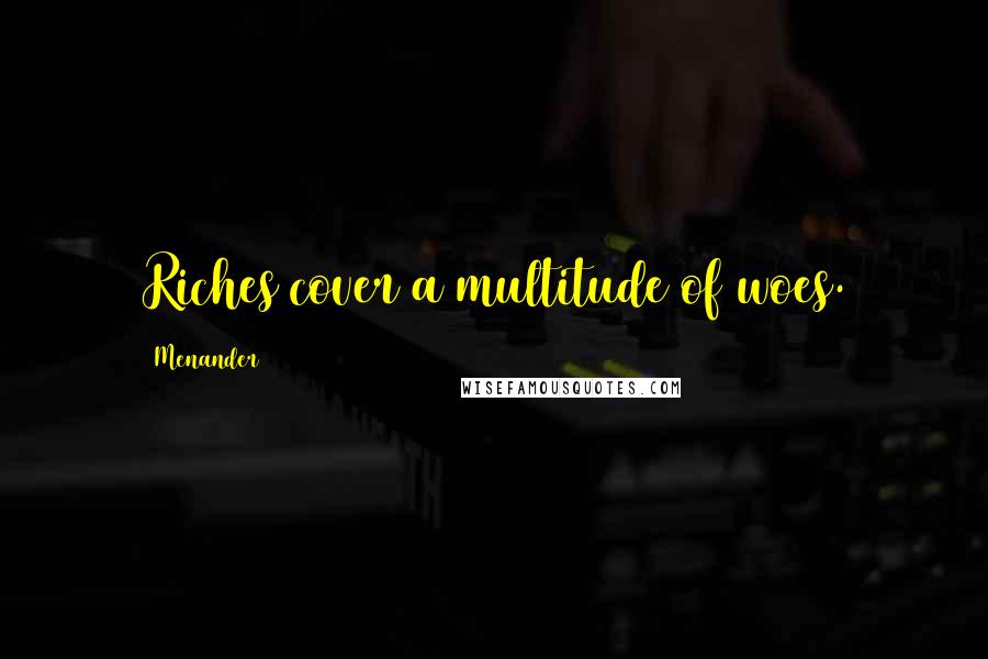 Menander Quotes: Riches cover a multitude of woes.