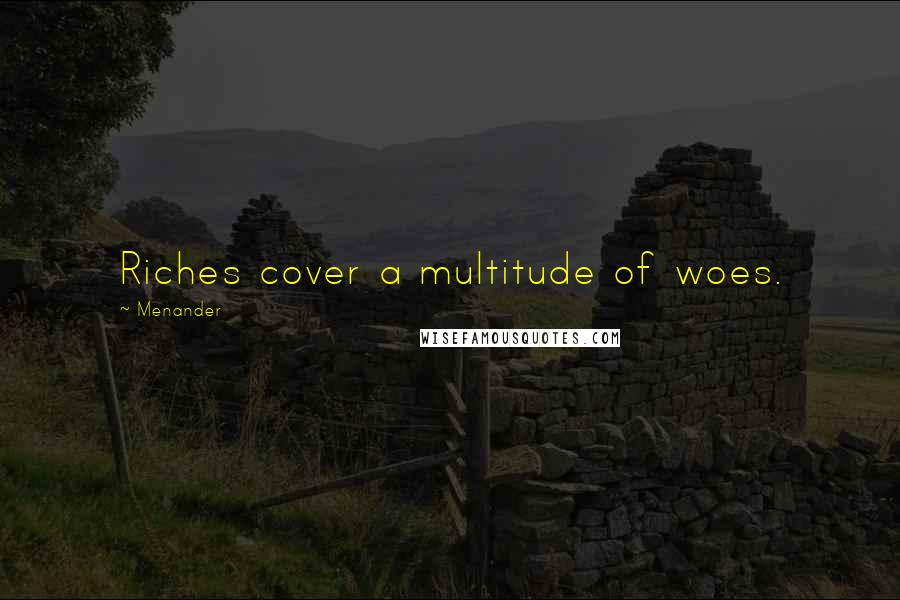 Menander Quotes: Riches cover a multitude of woes.