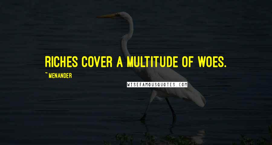 Menander Quotes: Riches cover a multitude of woes.