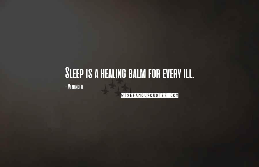Menander Quotes: Sleep is a healing balm for every ill.
