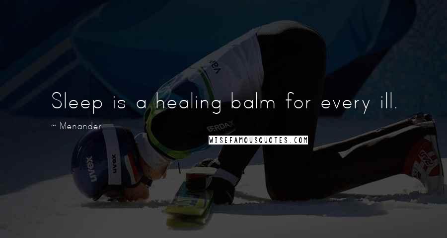 Menander Quotes: Sleep is a healing balm for every ill.