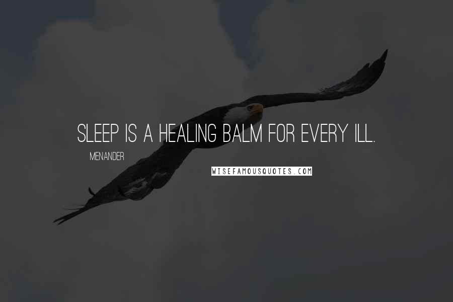 Menander Quotes: Sleep is a healing balm for every ill.