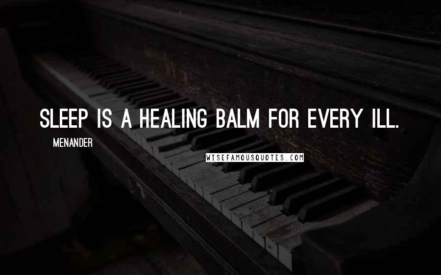 Menander Quotes: Sleep is a healing balm for every ill.