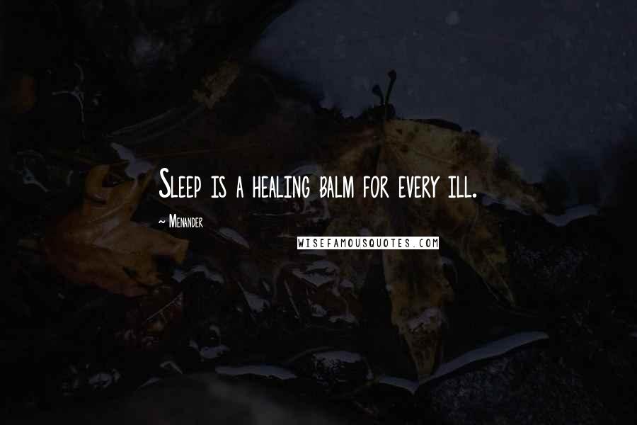 Menander Quotes: Sleep is a healing balm for every ill.