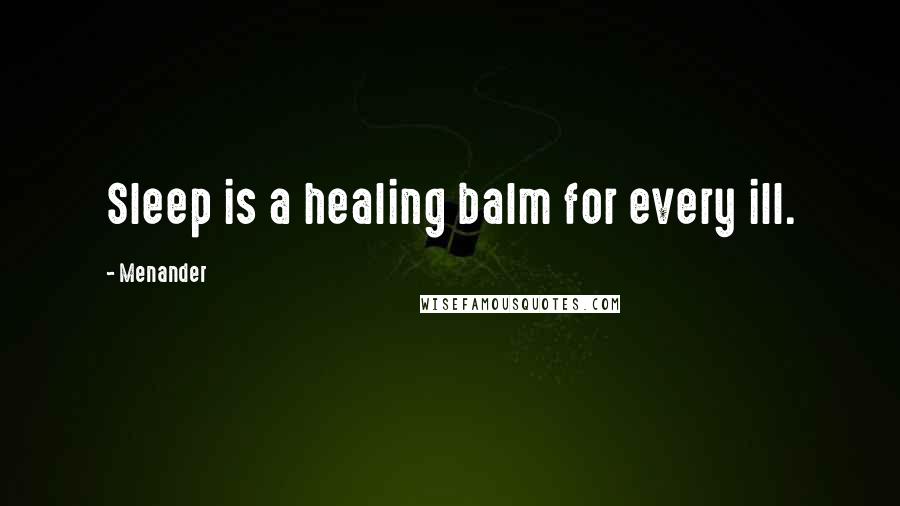 Menander Quotes: Sleep is a healing balm for every ill.