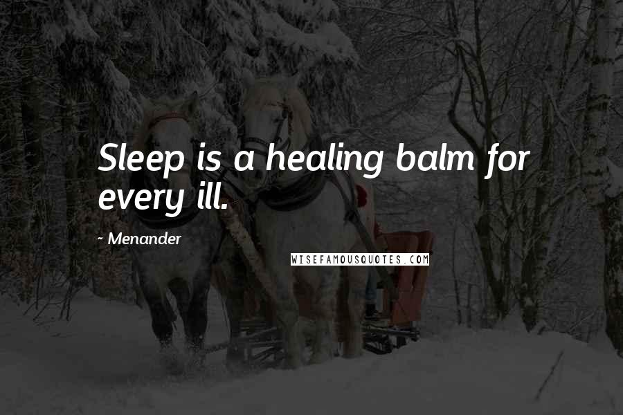 Menander Quotes: Sleep is a healing balm for every ill.