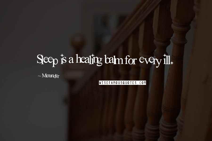 Menander Quotes: Sleep is a healing balm for every ill.