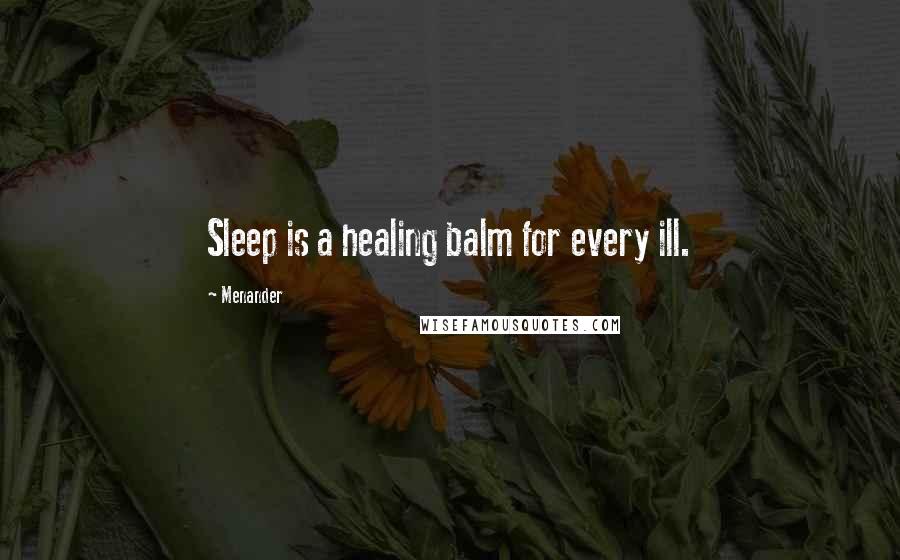 Menander Quotes: Sleep is a healing balm for every ill.