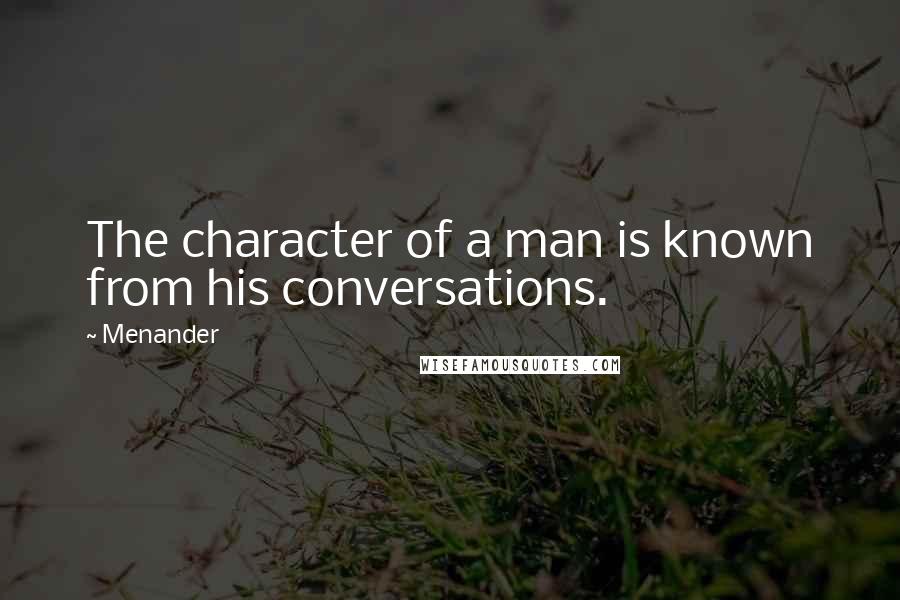 Menander Quotes: The character of a man is known from his conversations.