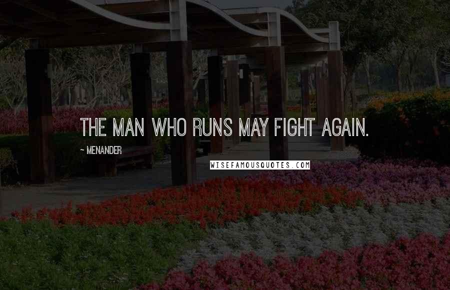 Menander Quotes: The man who runs may fight again.