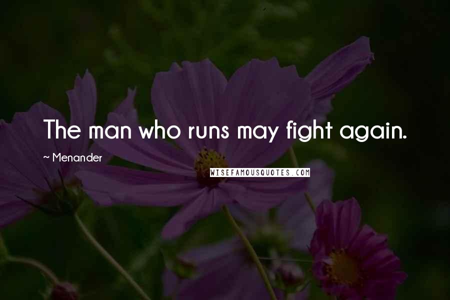 Menander Quotes: The man who runs may fight again.