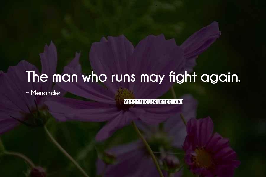 Menander Quotes: The man who runs may fight again.