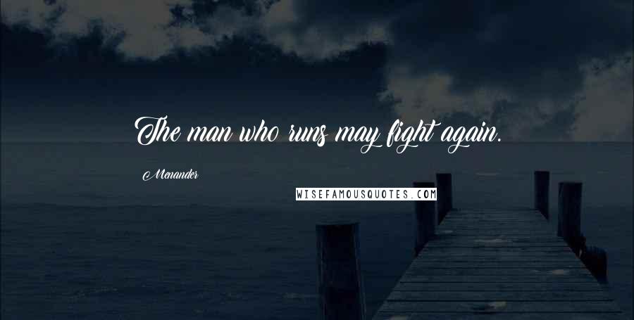 Menander Quotes: The man who runs may fight again.