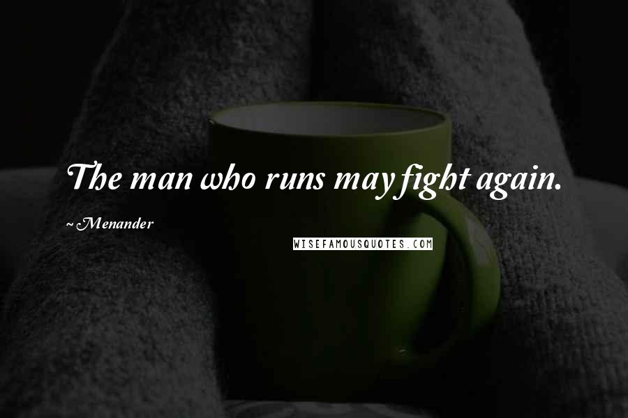 Menander Quotes: The man who runs may fight again.