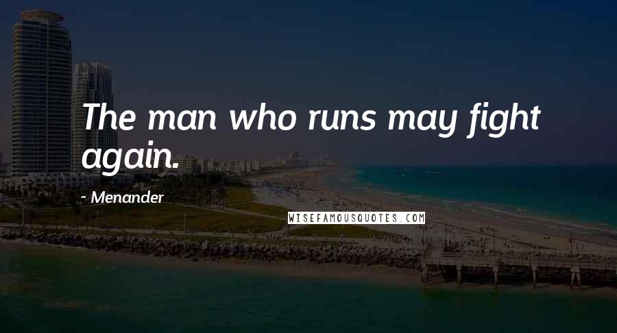 Menander Quotes: The man who runs may fight again.