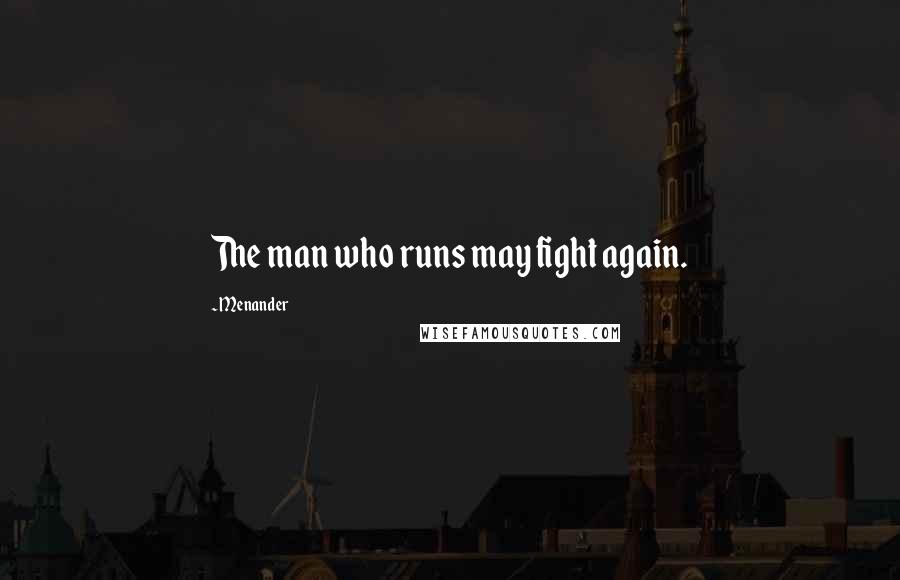 Menander Quotes: The man who runs may fight again.