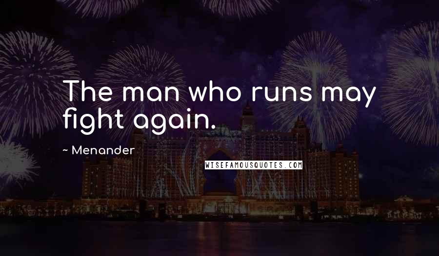 Menander Quotes: The man who runs may fight again.