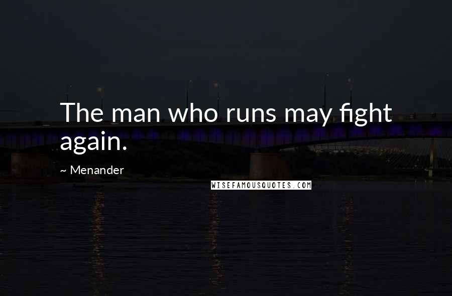 Menander Quotes: The man who runs may fight again.