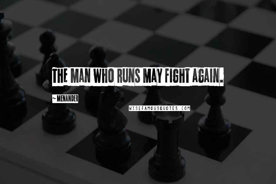 Menander Quotes: The man who runs may fight again.