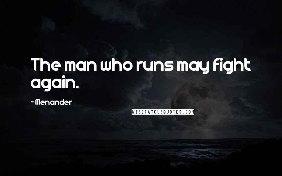 Menander Quotes: The man who runs may fight again.