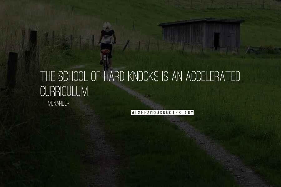 Menander Quotes: The school of hard knocks is an accelerated curriculum.