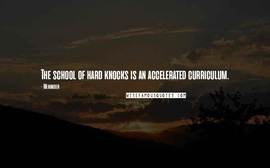 Menander Quotes: The school of hard knocks is an accelerated curriculum.