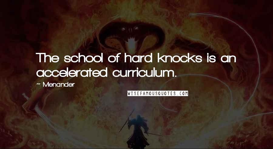 Menander Quotes: The school of hard knocks is an accelerated curriculum.